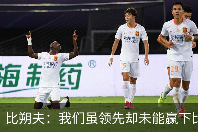 比朔夫：我们虽领先却未能赢下比赛，感到非常遗憾